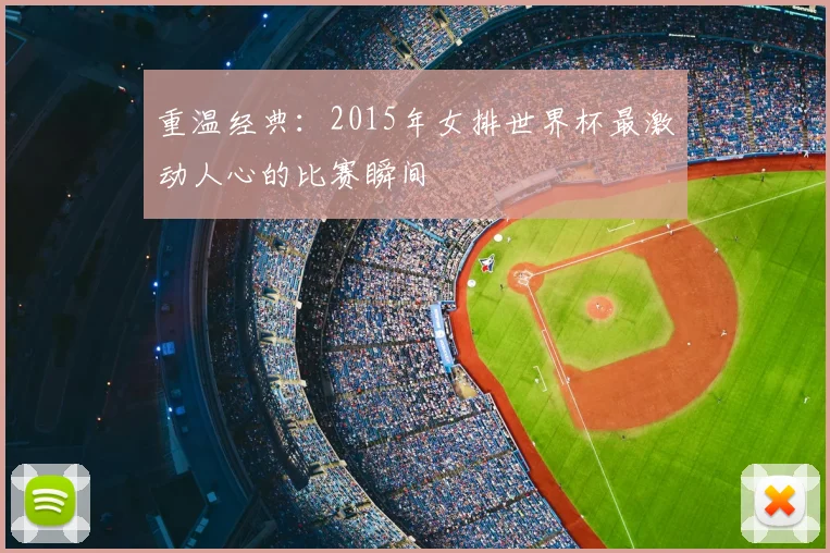 重温经典：2015年女排世界杯最激动人心的比赛瞬间